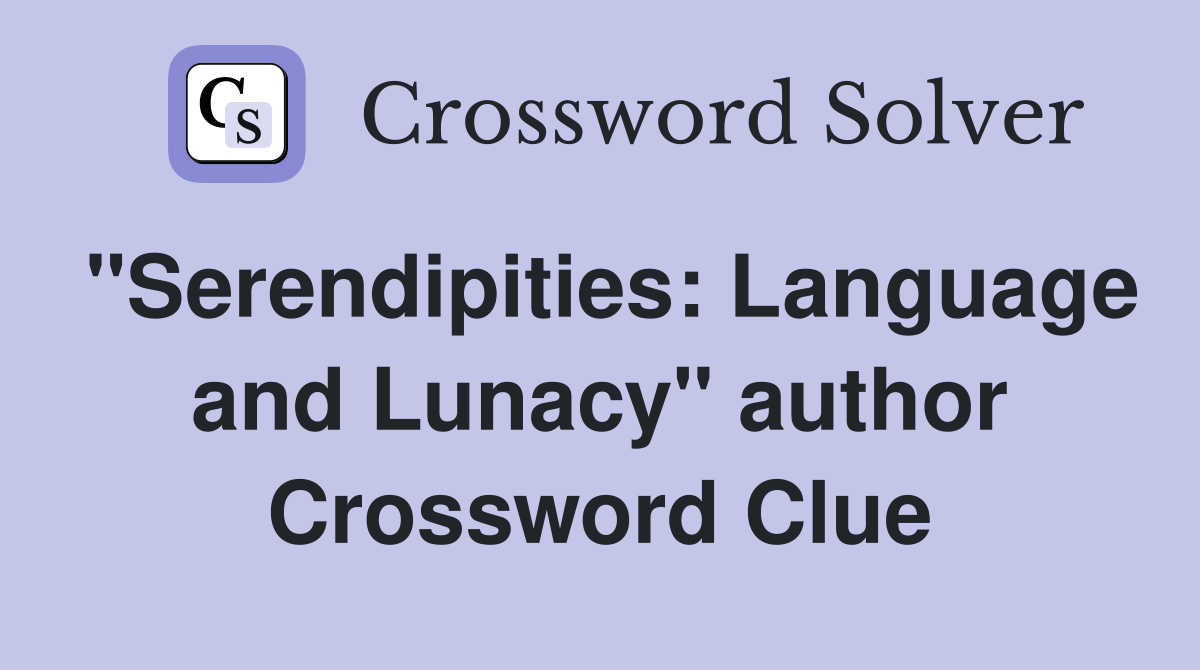 "Serendipities: Language and Lunacy" author Crossword Clue