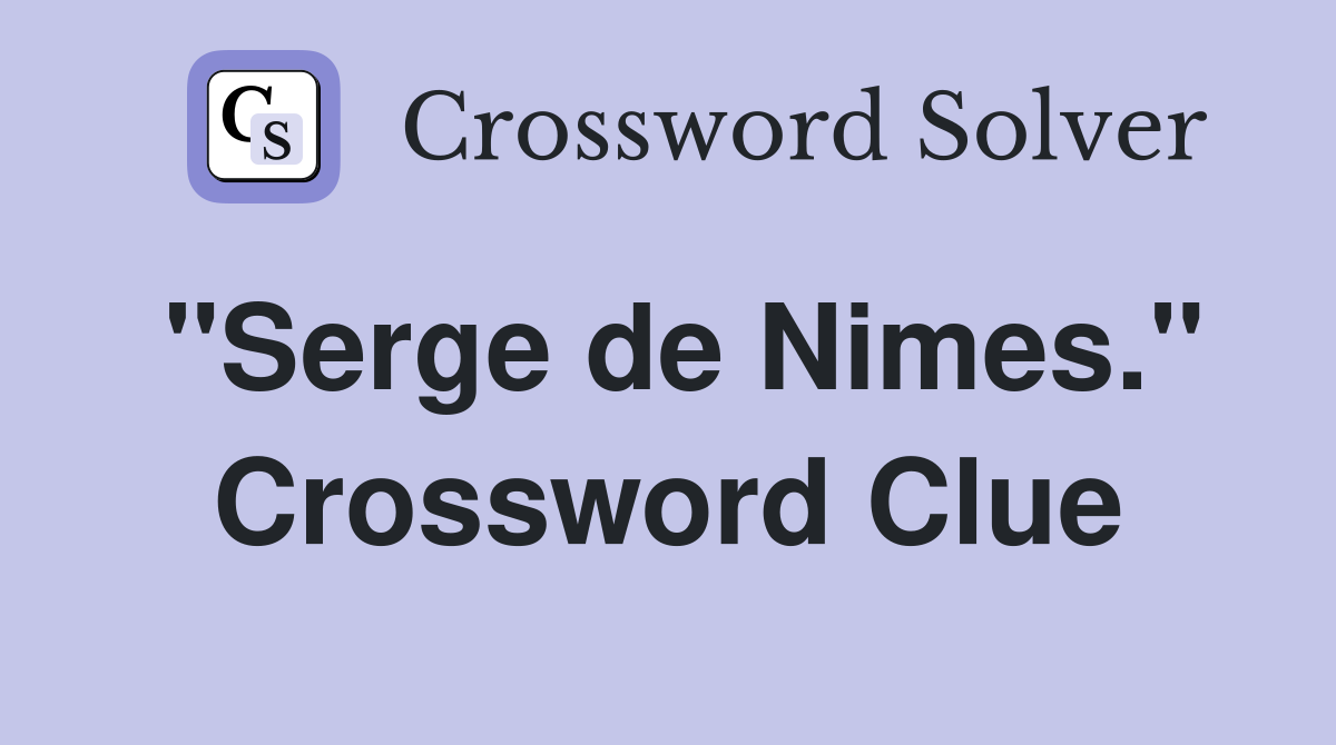 "Serge de Nimes." Crossword Clue
