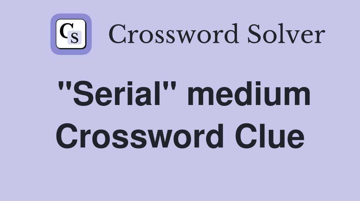 "Serial" medium Crossword Clue