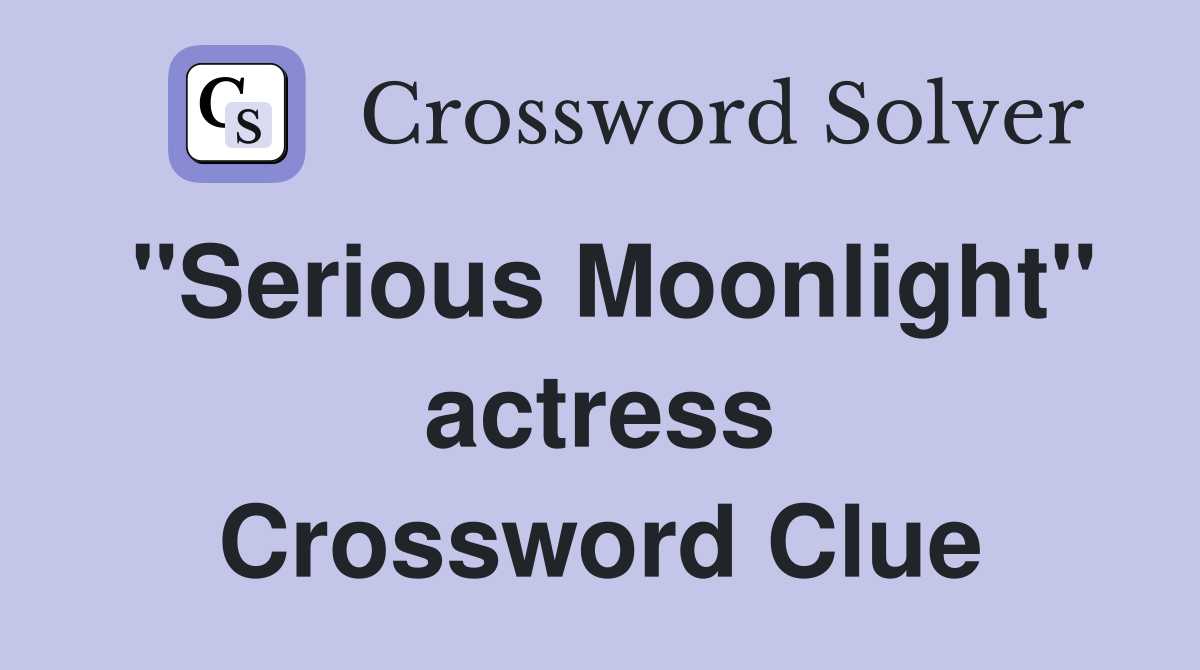 "Serious Moonlight" actress Crossword Clue