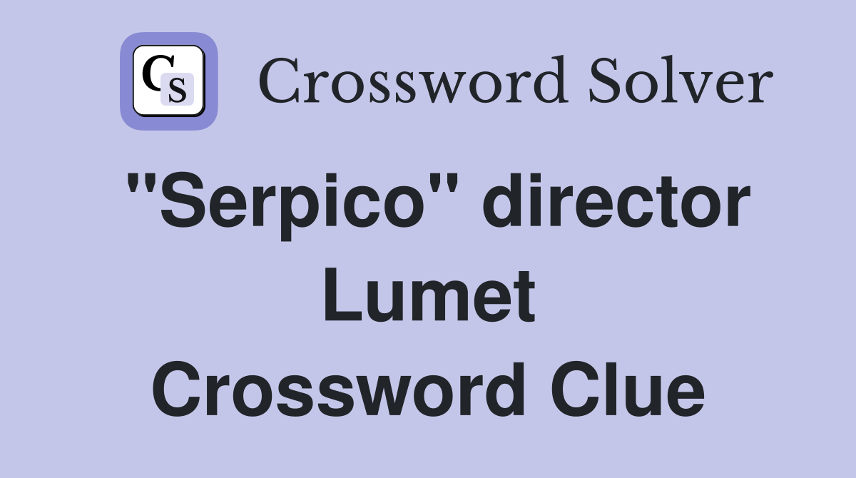 "Serpico" director Lumet Crossword Clue