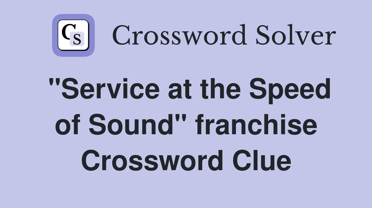 "Service at the Speed of Sound" franchise Crossword Clue
