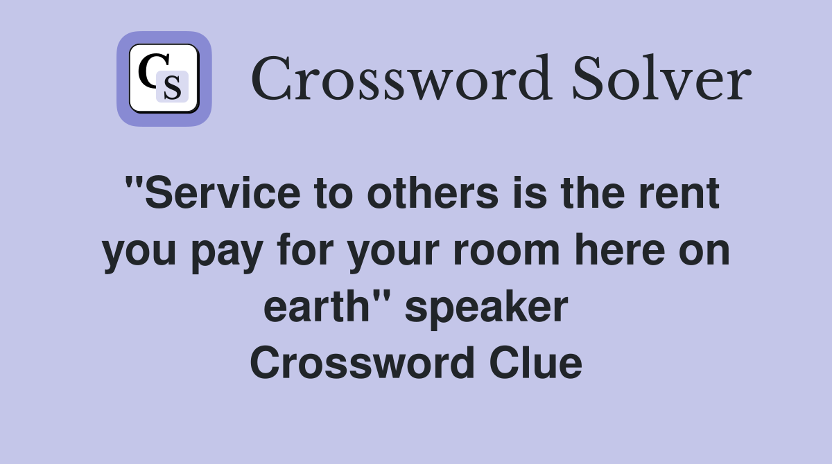"Service to others is the rent you pay for your room here on earth" speaker Crossword Clue