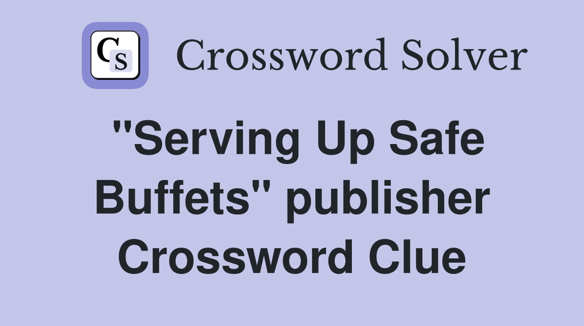 "Serving Up Safe Buffets" publisher Crossword Clue