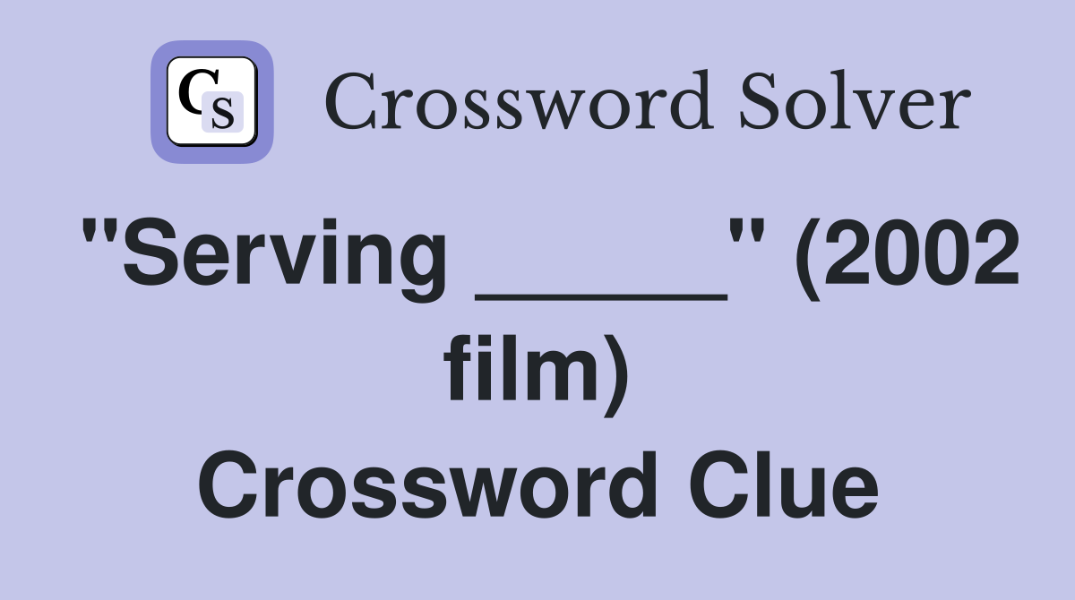 "Serving _____" (2002 film) Crossword Clue