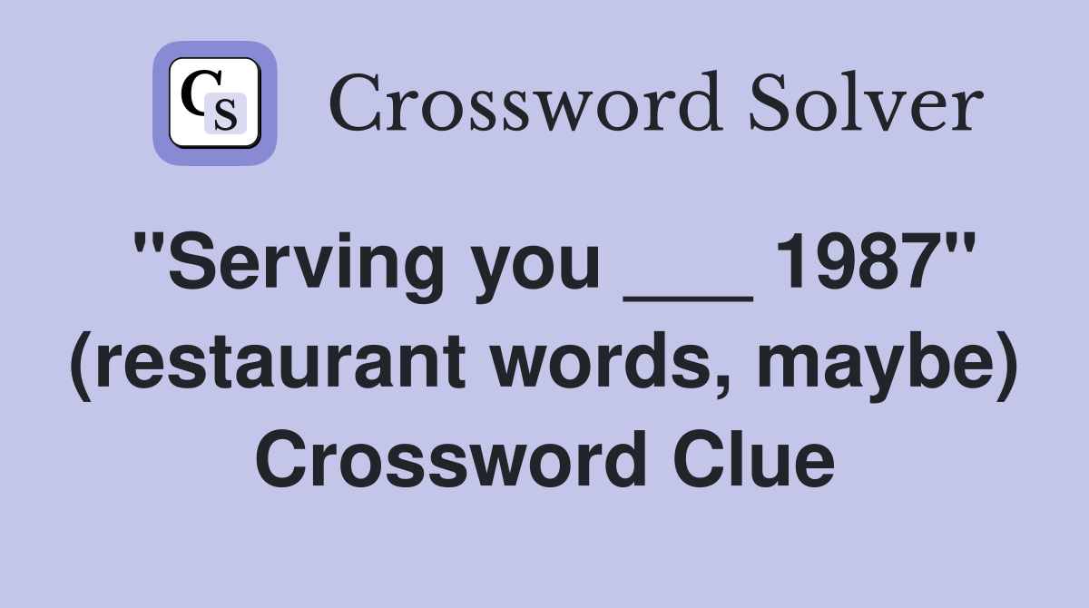 "Serving you ___ 1987" (restaurant words, maybe) Crossword Clue