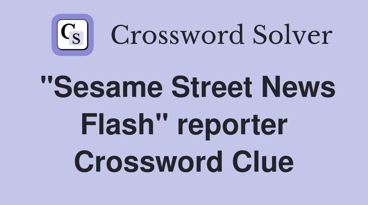 "Sesame Street News Flash" reporter Crossword Clue