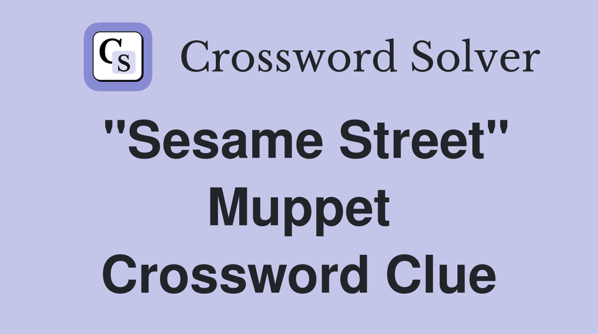 "Sesame Street" Muppet Crossword Clue