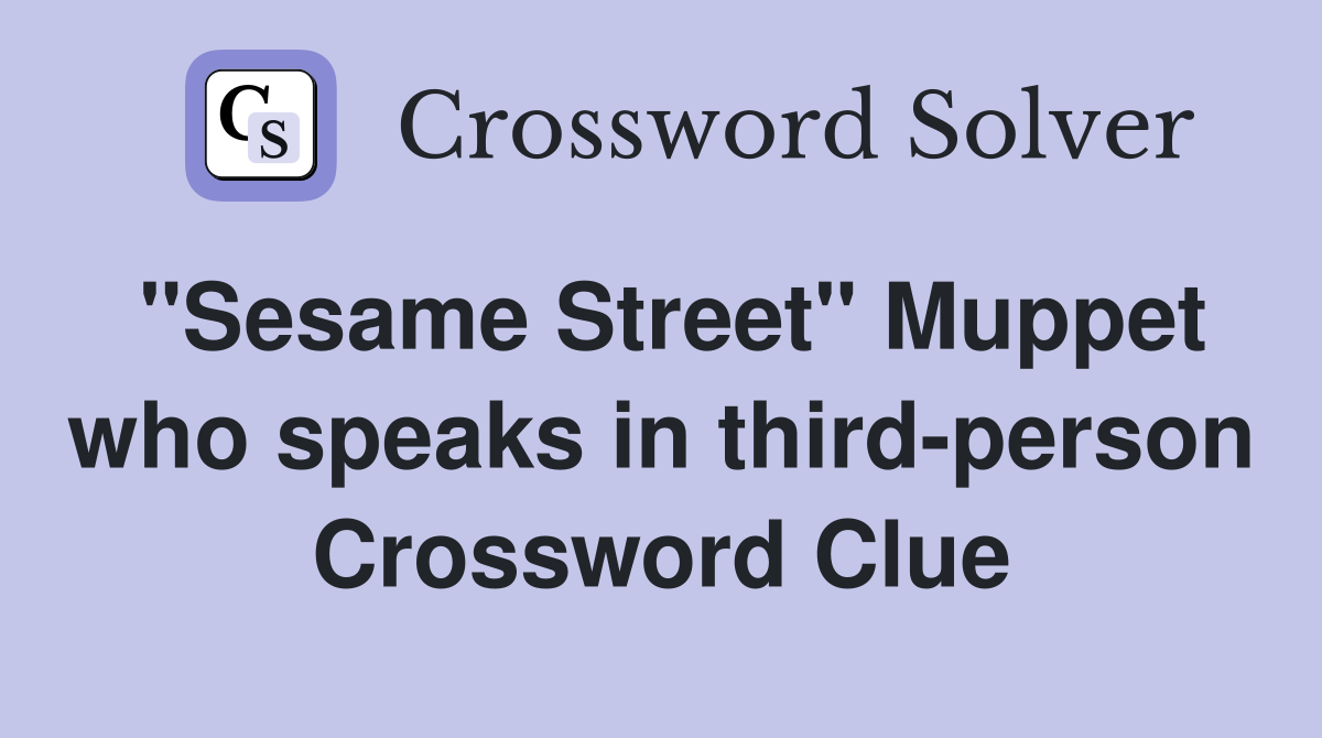 "Sesame Street" Muppet who speaks in third-person Crossword Clue