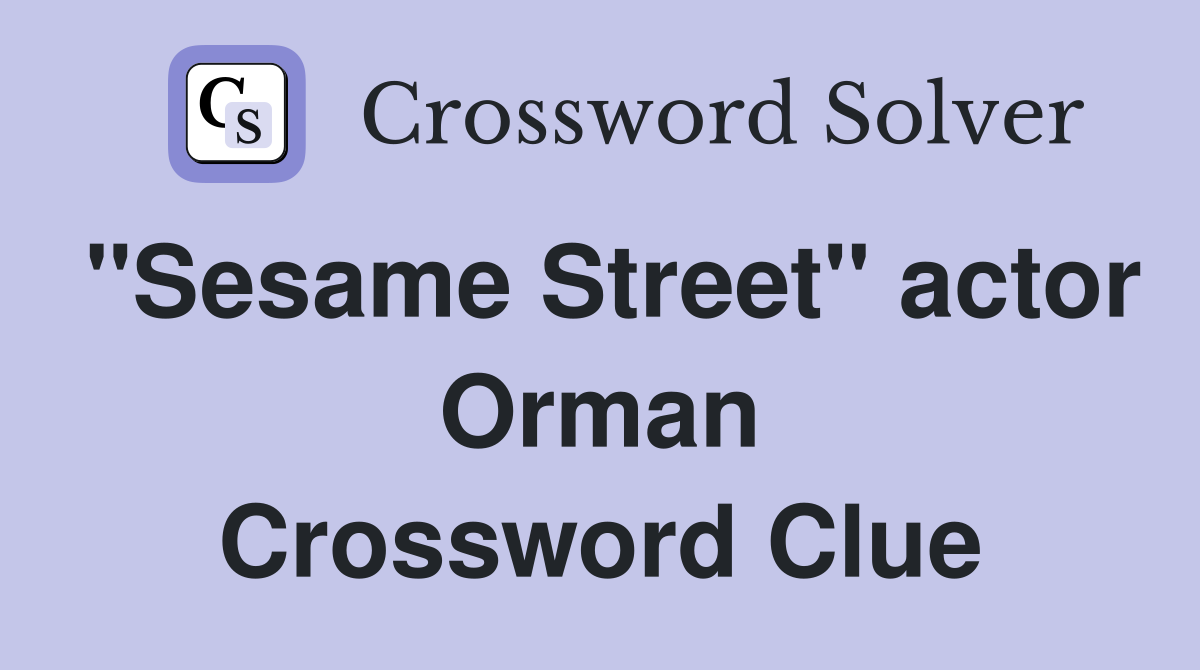"Sesame Street" actor Orman Crossword Clue