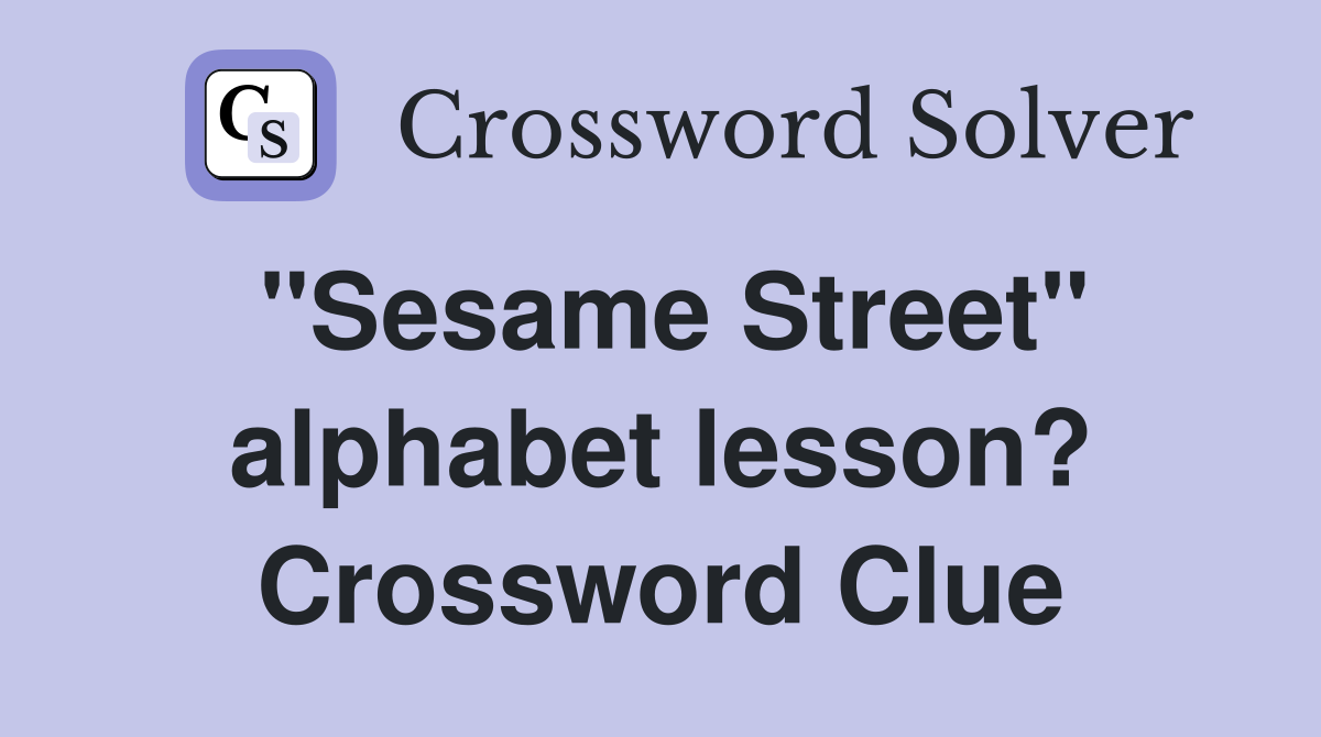 "Sesame Street" alphabet lesson? Crossword Clue