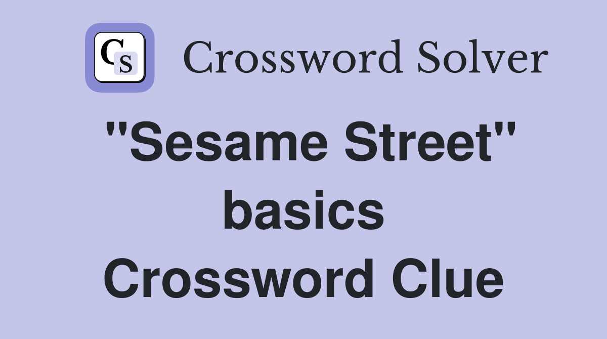 "Sesame Street" basics Crossword Clue