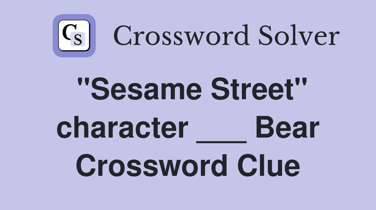 "Sesame Street" character ___ Bear Crossword Clue