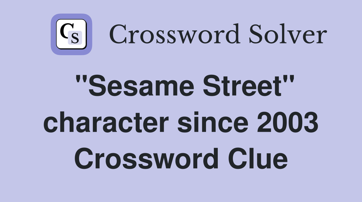 "Sesame Street" character since 2003 Crossword Clue