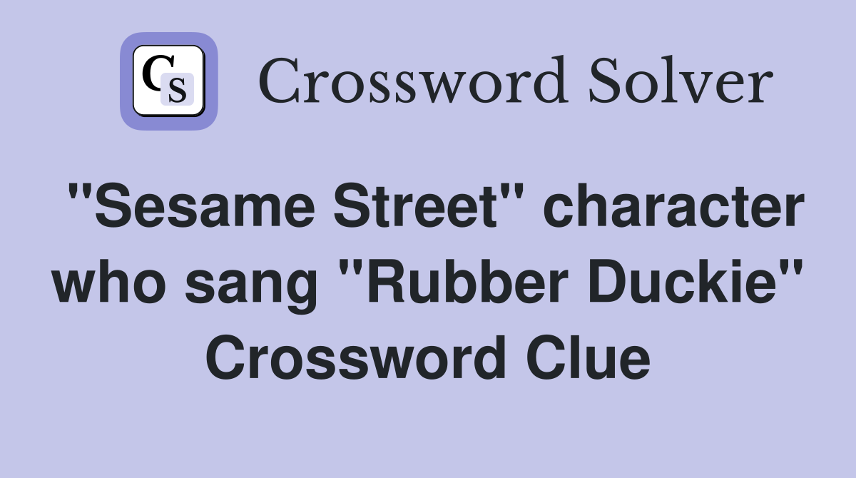 "Sesame Street" character who sang "Rubber Duckie" Crossword Clue