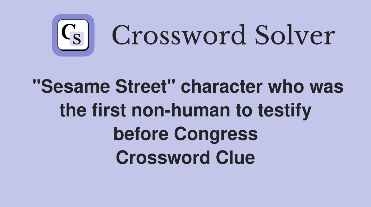 "Sesame Street" character who was the first non-human to testify before Congress Crossword Clue