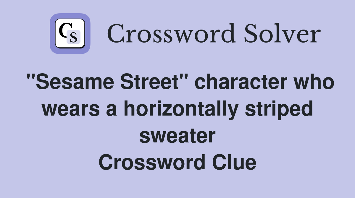 "Sesame Street" character who wears a horizontally striped sweater Crossword Clue