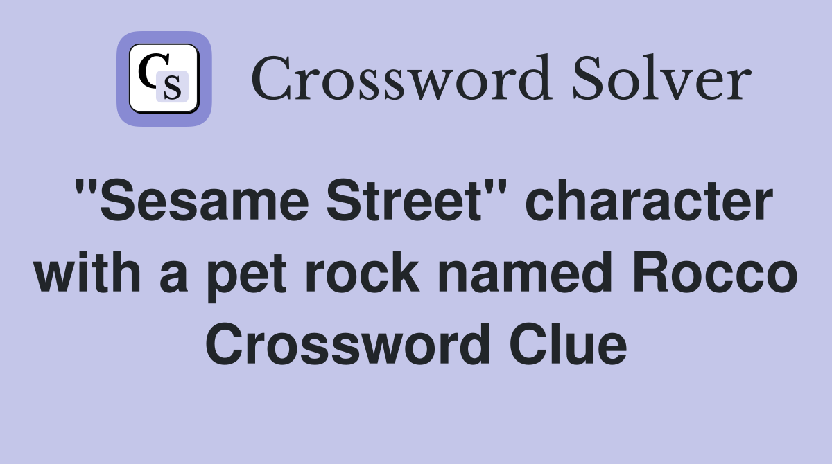 "Sesame Street" character with a pet rock named Rocco Crossword Clue
