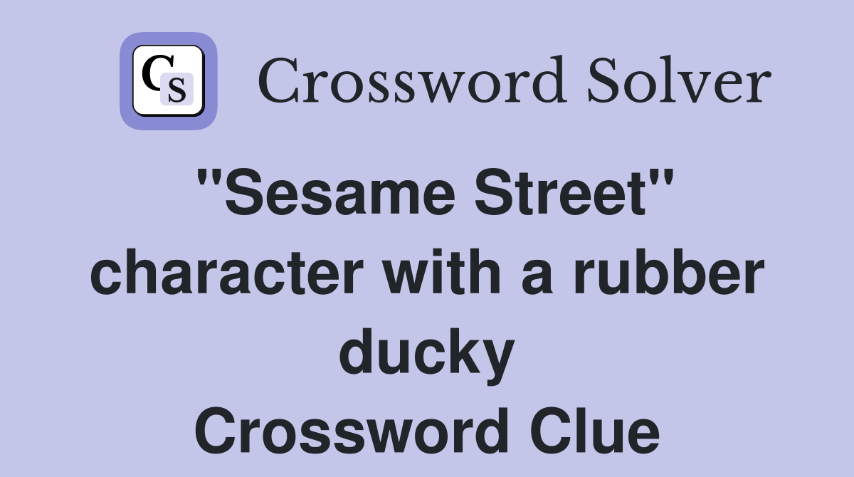 "Sesame Street" character with a rubber ducky Crossword Clue