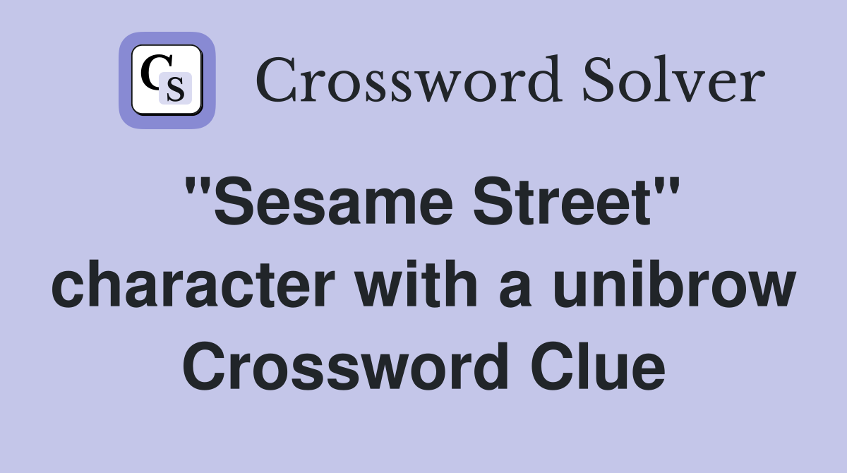 "Sesame Street" character with a unibrow Crossword Clue