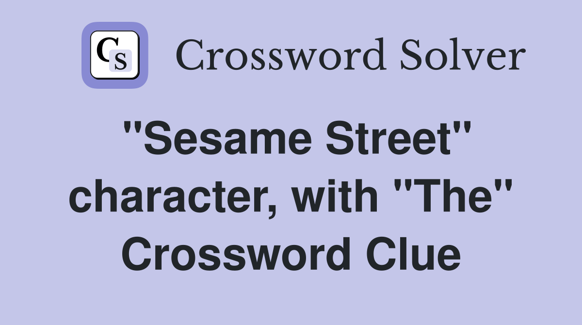 "Sesame Street" character, with "The" Crossword Clue
