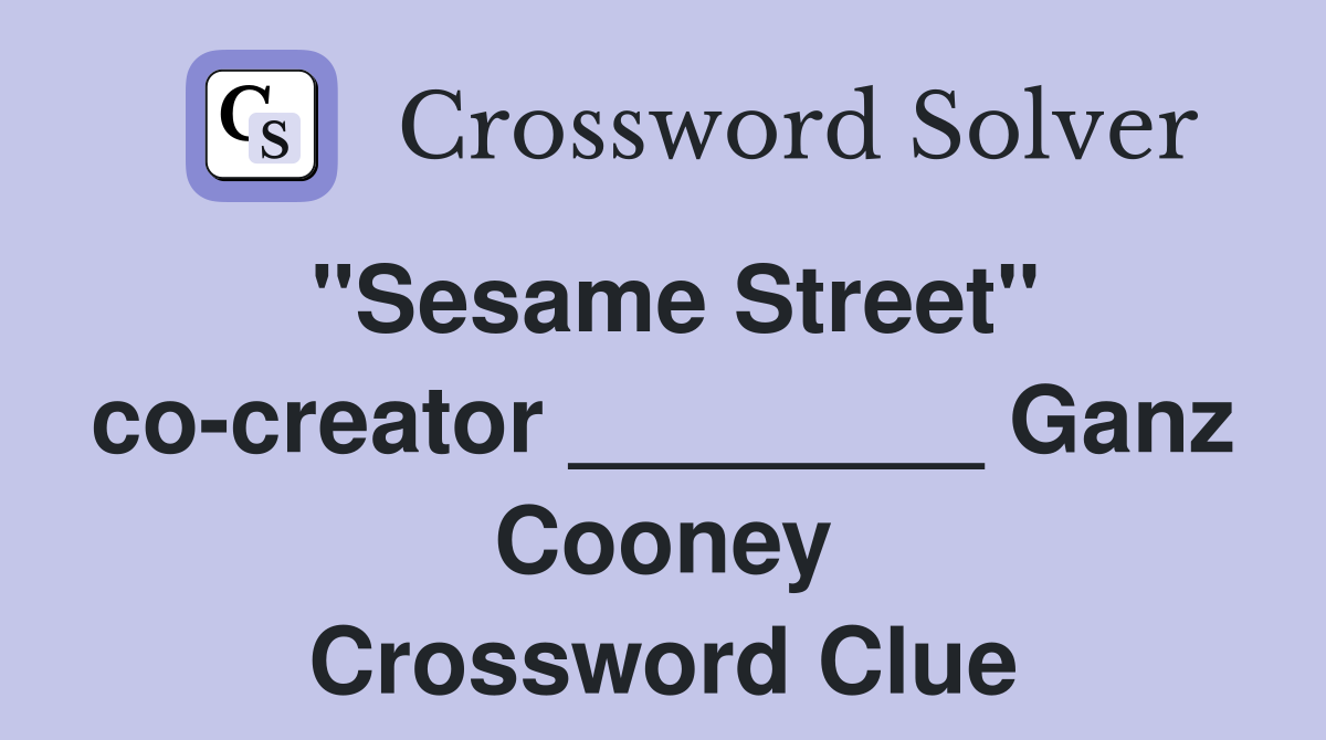 "Sesame Street" co-creator ________ Ganz Cooney Crossword Clue