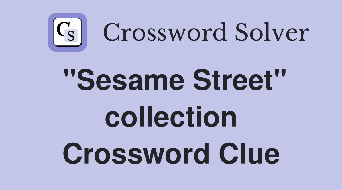 "Sesame Street" collection Crossword Clue