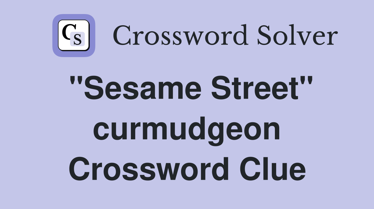 "Sesame Street" curmudgeon Crossword Clue