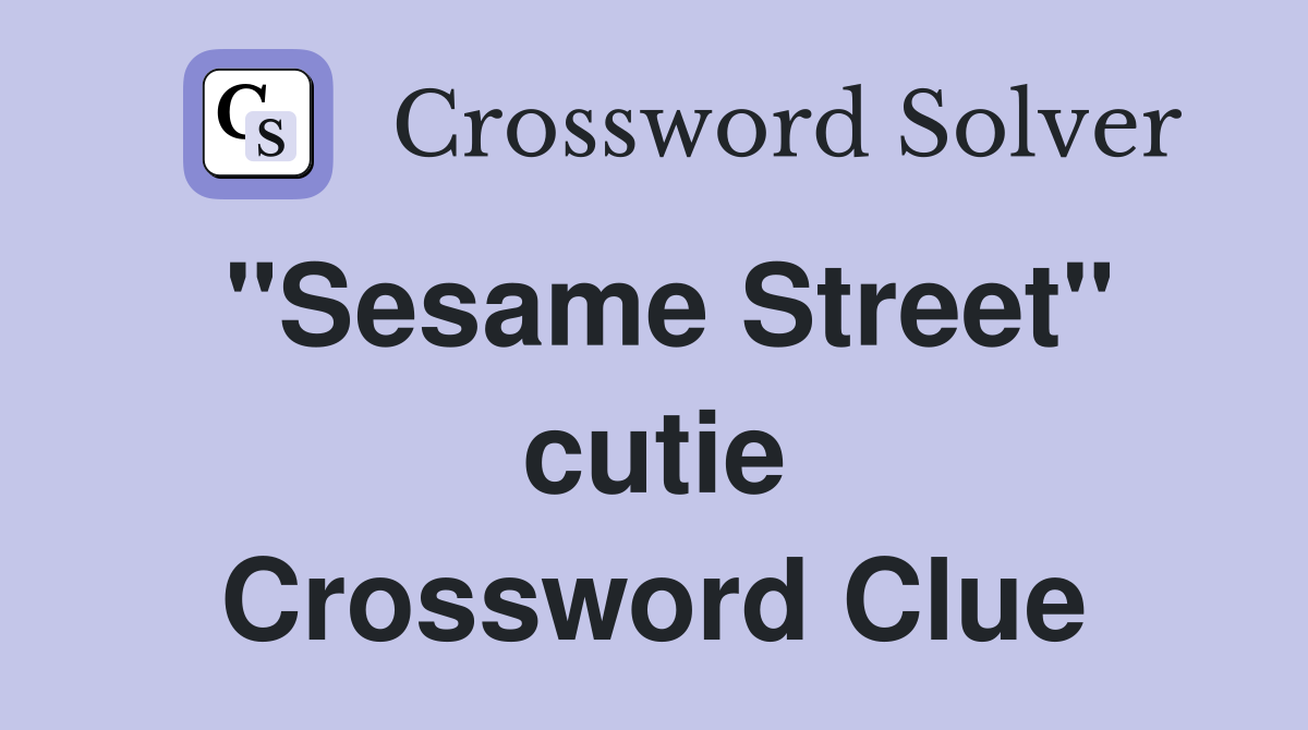 "Sesame Street" cutie Crossword Clue