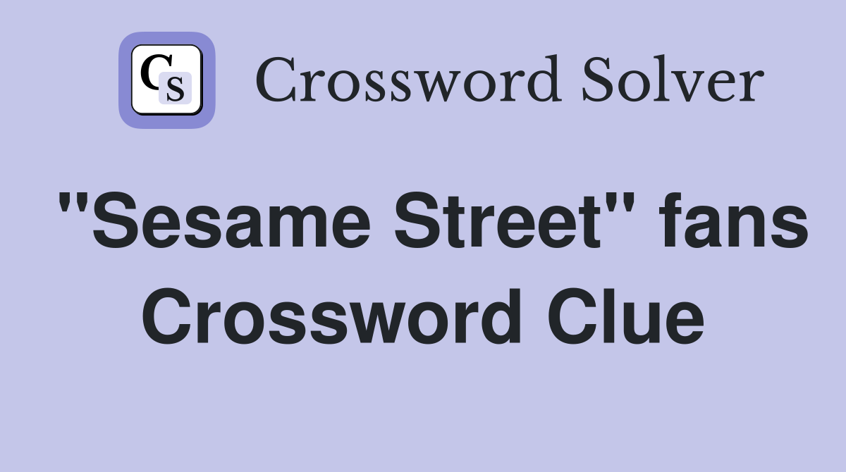 "Sesame Street" fans Crossword Clue