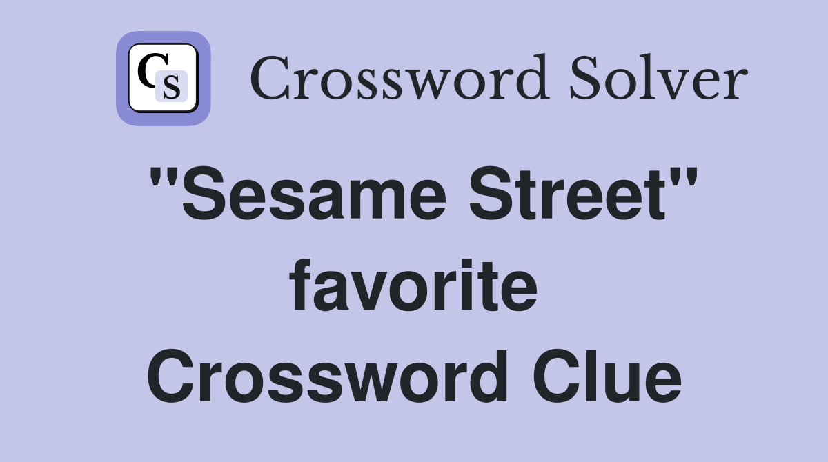 "Sesame Street" favorite Crossword Clue
