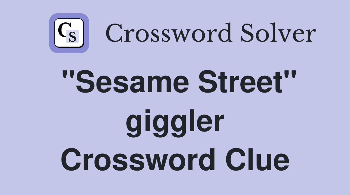 "Sesame Street" giggler Crossword Clue