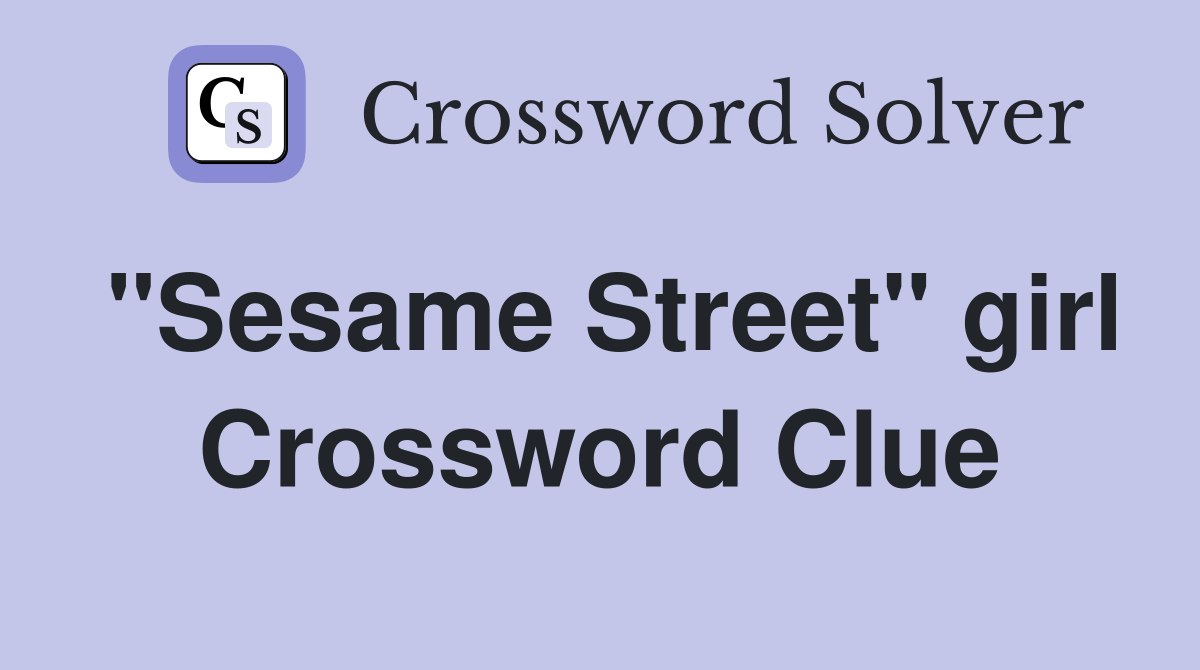 "Sesame Street" girl Crossword Clue