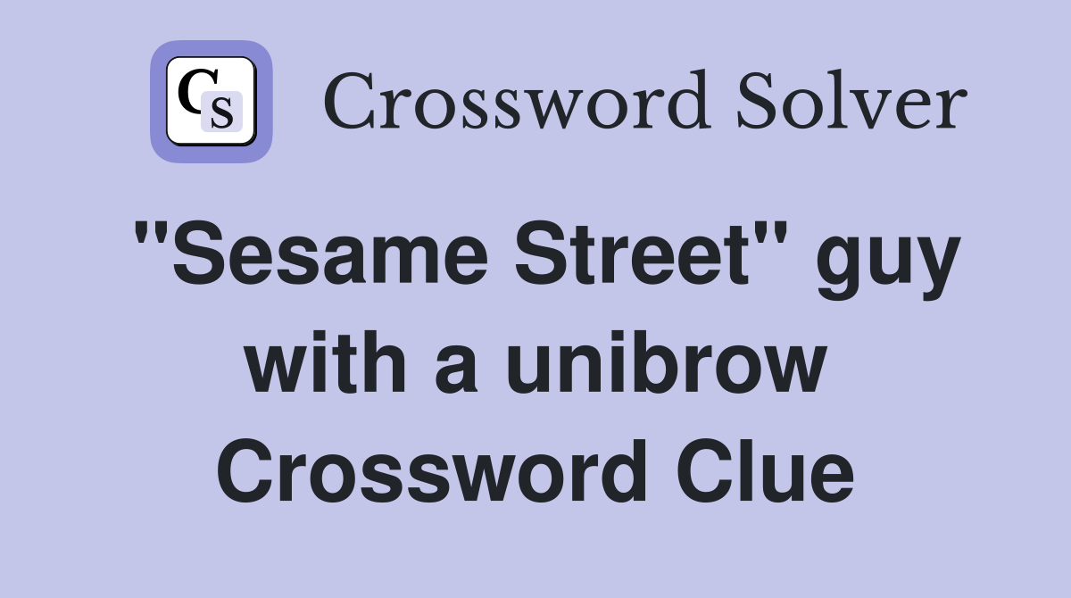 "Sesame Street" guy with a unibrow Crossword Clue