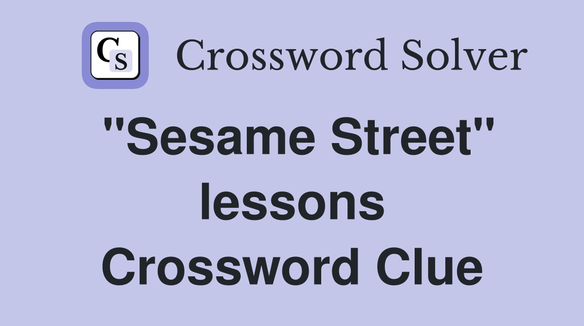 "Sesame Street" lessons Crossword Clue