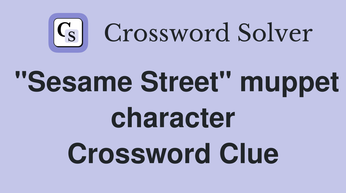 "Sesame Street" muppet character Crossword Clue