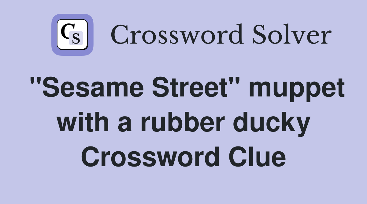"Sesame Street" muppet with a rubber ducky Crossword Clue