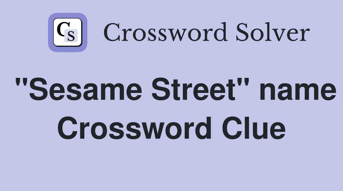 "Sesame Street" name Crossword Clue
