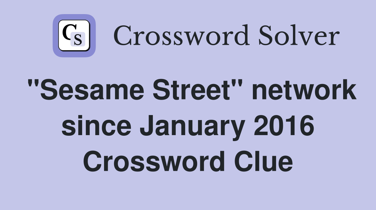 "Sesame Street" network since January 2016 Crossword Clue