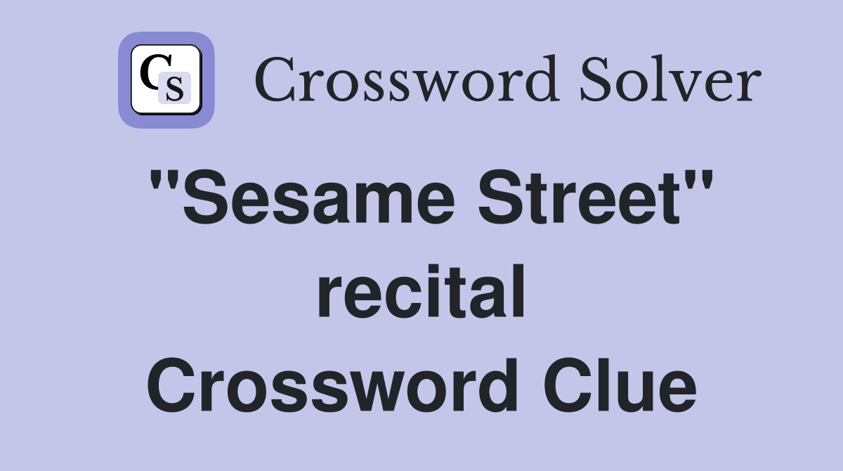 "Sesame Street" recital Crossword Clue