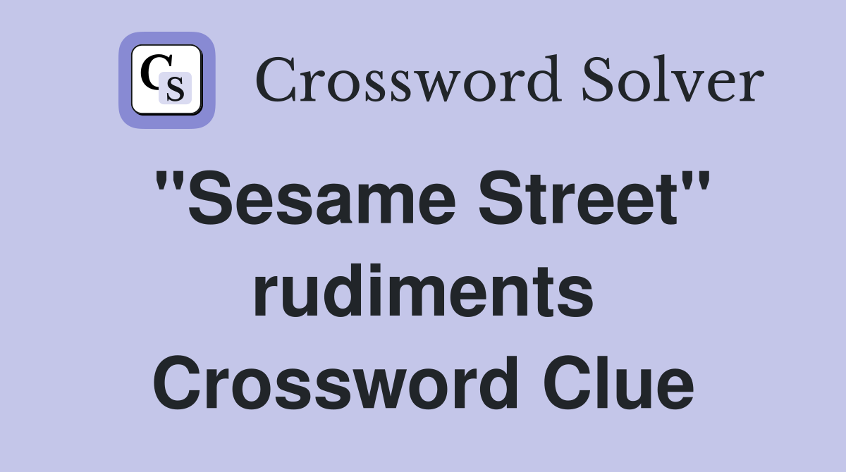 "Sesame Street" rudiments Crossword Clue