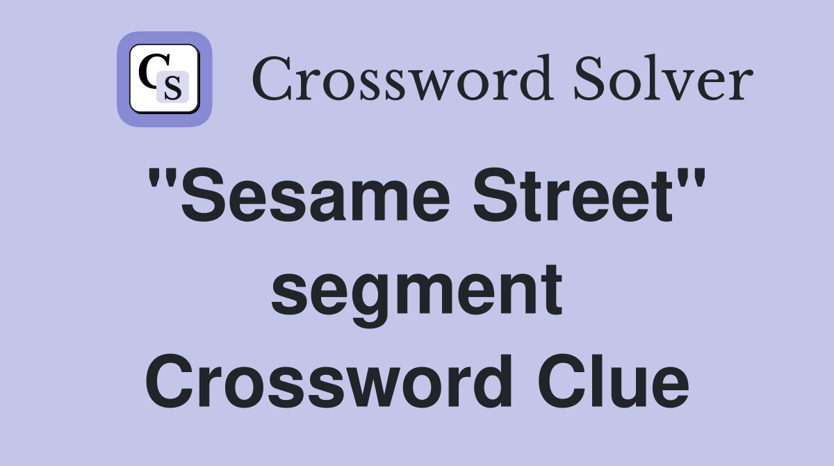 "Sesame Street" segment Crossword Clue