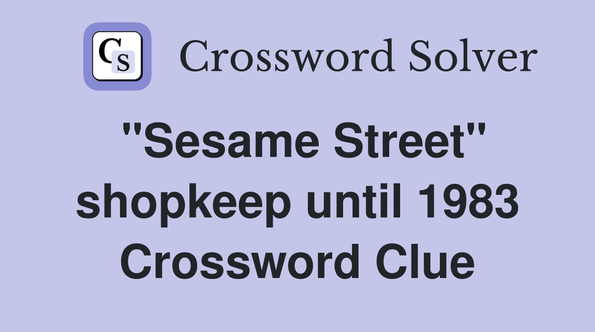 "Sesame Street" shopkeep until 1983 Crossword Clue