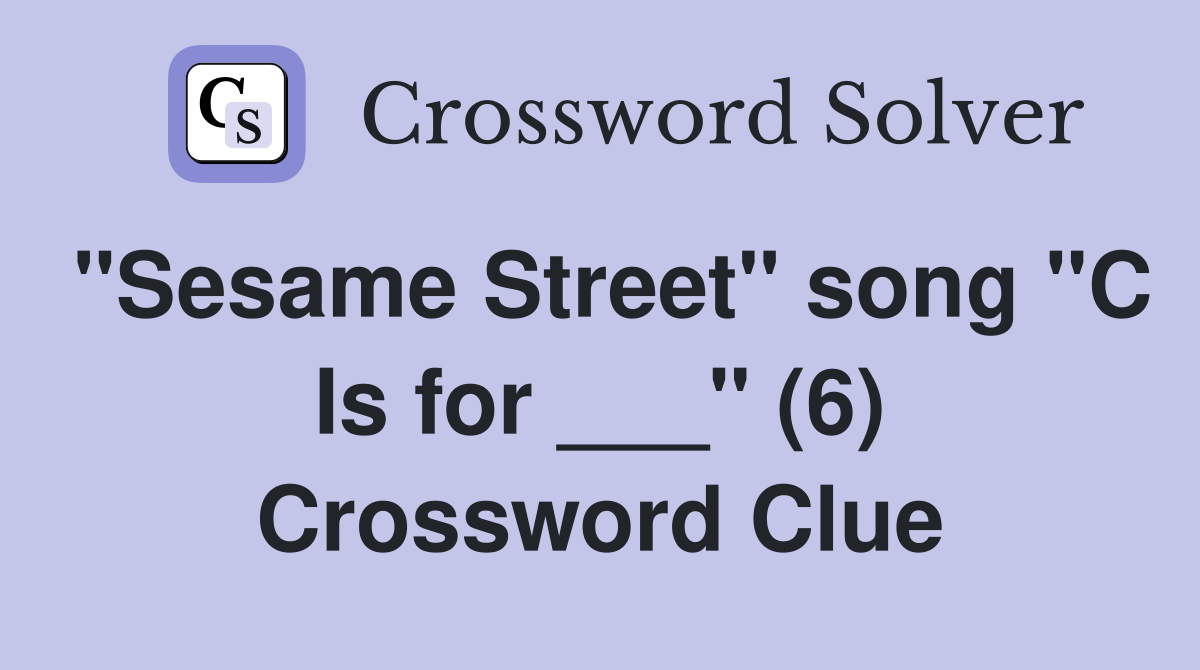 "Sesame Street" song "C Is for ___" (6) Crossword Clue