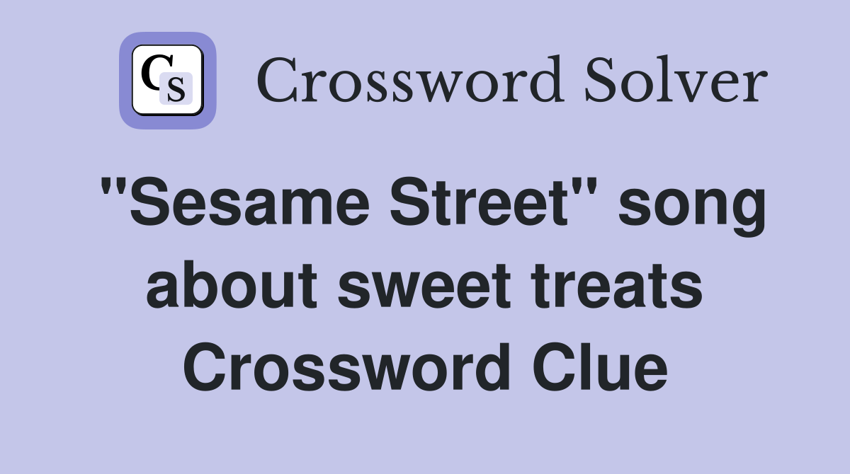 "Sesame Street" song about sweet treats Crossword Clue