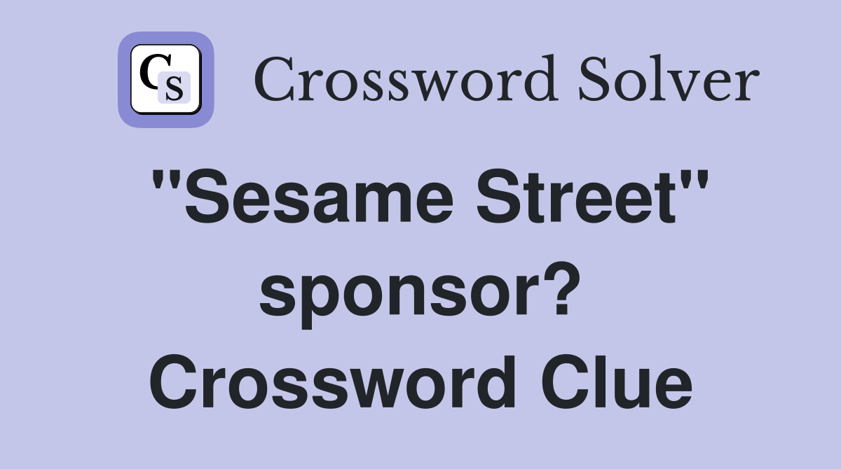 "Sesame Street" sponsor? Crossword Clue