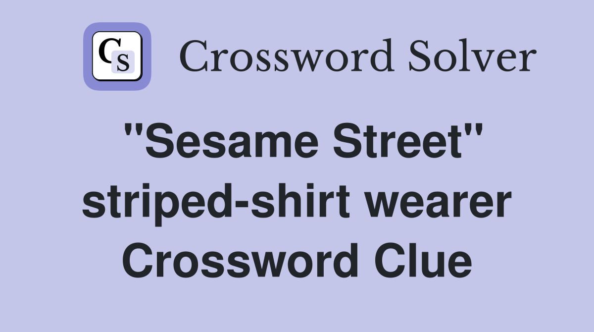 "Sesame Street" striped-shirt wearer Crossword Clue