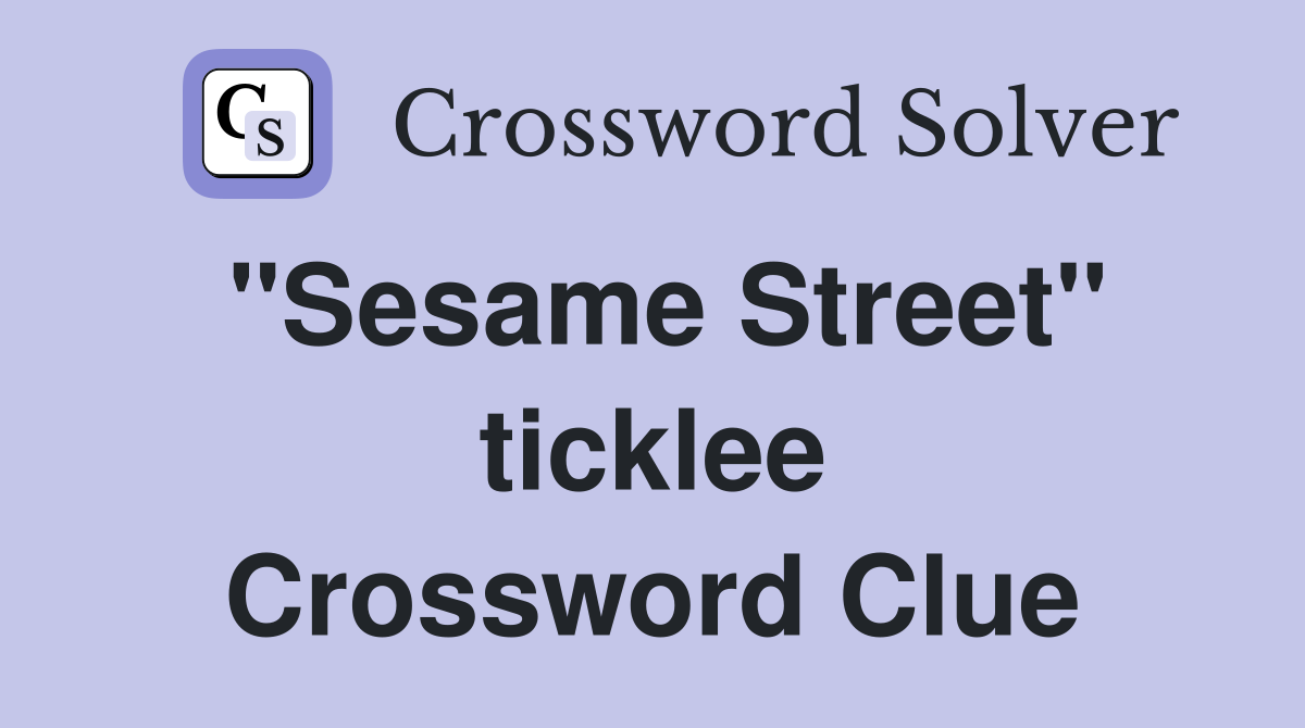 "Sesame Street" ticklee Crossword Clue