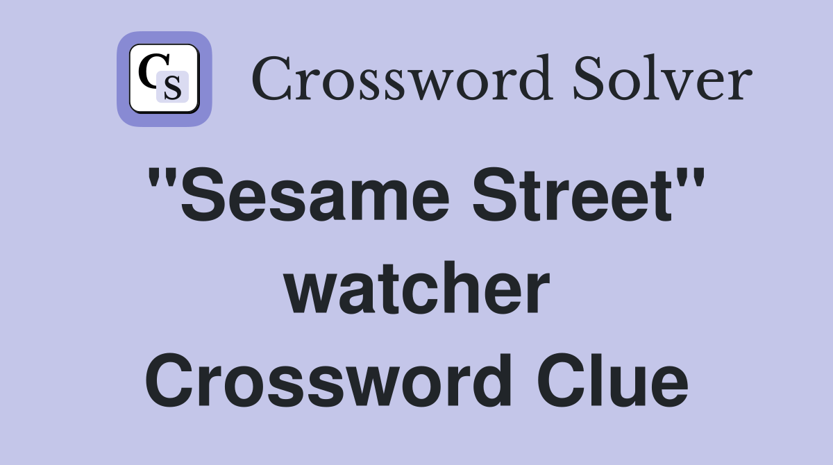 "Sesame Street" watcher Crossword Clue