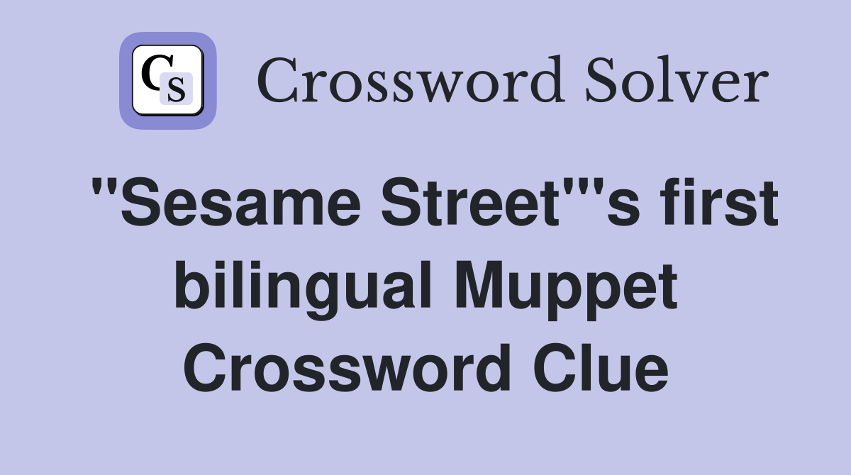 "Sesame Street"'s first bilingual Muppet Crossword Clue